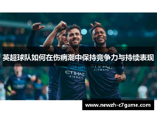 英超球队如何在伤病潮中保持竞争力与持续表现