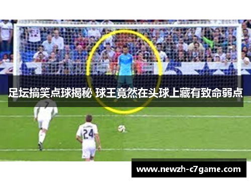 足坛搞笑点球揭秘 球王竟然在头球上藏有致命弱点