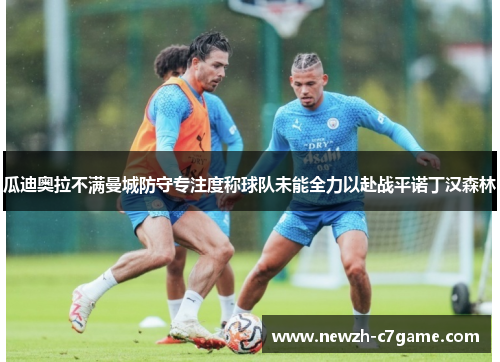瓜迪奥拉不满曼城防守专注度称球队未能全力以赴战平诺丁汉森林 瓜迪奥拉不满曼城防守专注度称球队未能全力以赴战平诺丁汉森林